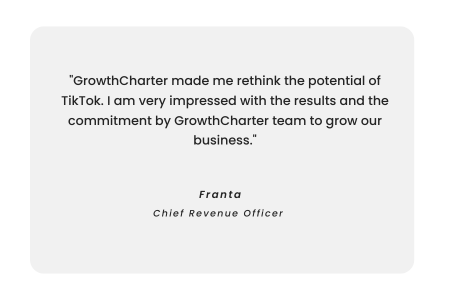GrowthCharter made me rethink the potential of TikTok. I am very impressed with the results and the commitment by GrowthCharter team to grow our business.